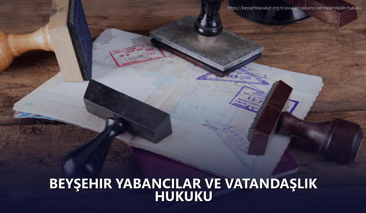 Beyşehir Yabancılar ve Vatandaşlık Hukuku